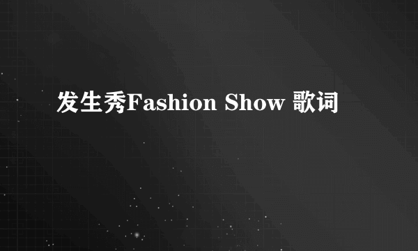 发生秀Fashion Show 歌词