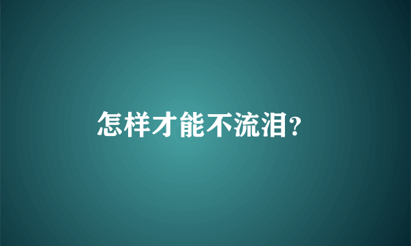 怎样才能不流泪？