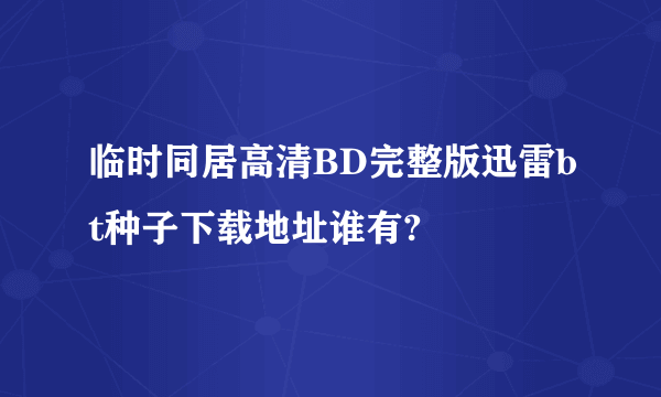 临时同居高清BD完整版迅雷bt种子下载地址谁有?