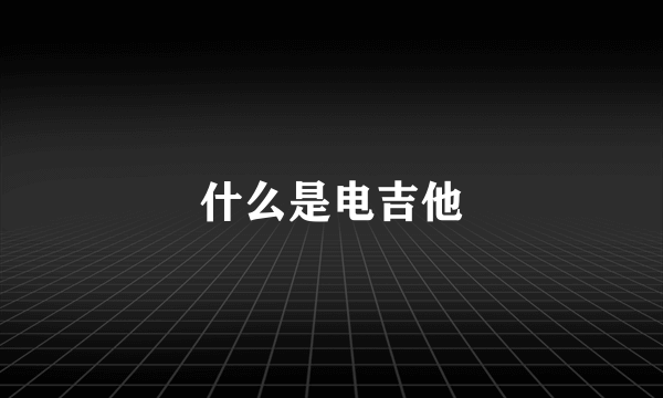 什么是电吉他