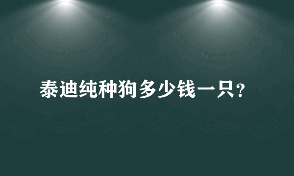 泰迪纯种狗多少钱一只？