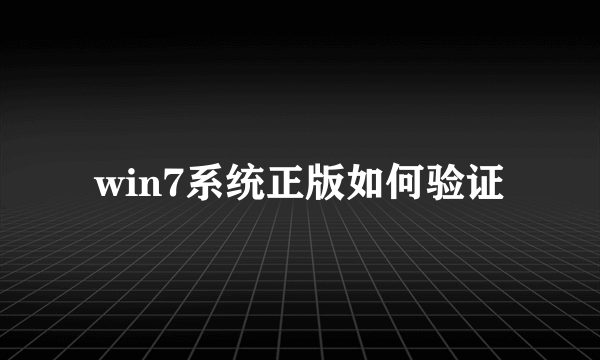 win7系统正版如何验证