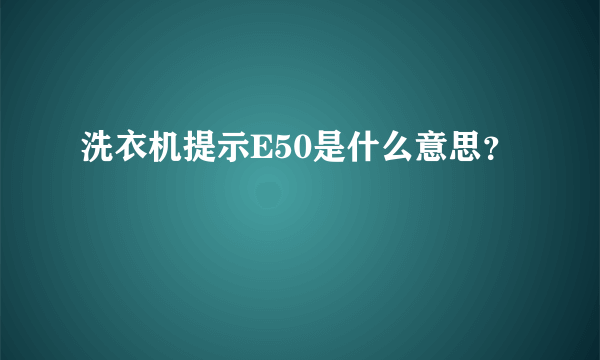 洗衣机提示E50是什么意思？