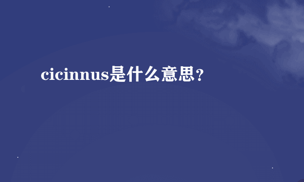 cicinnus是什么意思？