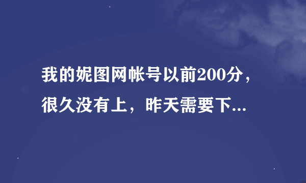 我的妮图网帐号以前200分，很久没有上，昨天需要下素材，登录一看只有20分了，什么情况，能不能找回？