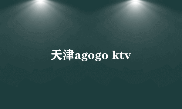 天津agogo ktv