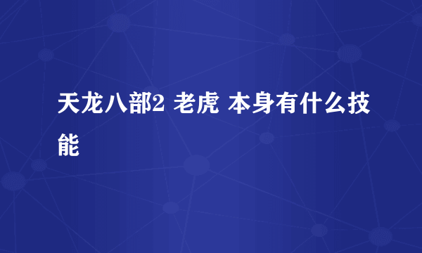 天龙八部2 老虎 本身有什么技能