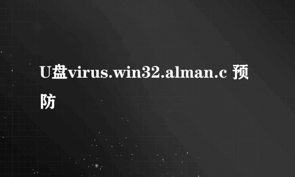 U盘virus.win32.alman.c 预防