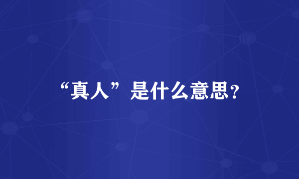 “真人”是什么意思？