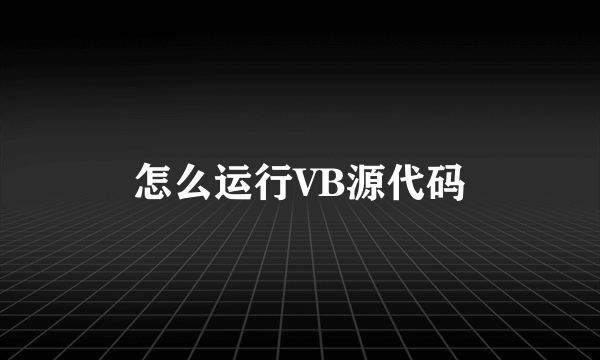 怎么运行VB源代码