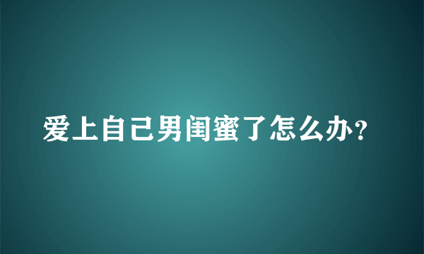 爱上自己男闺蜜了怎么办？