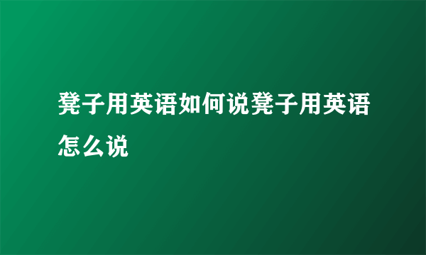 凳子用英语如何说凳子用英语怎么说