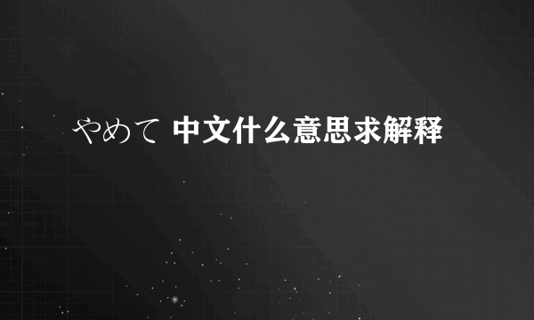 やめて 中文什么意思求解释