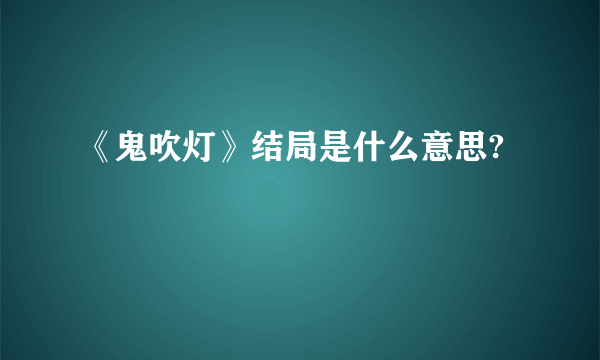 《鬼吹灯》结局是什么意思?