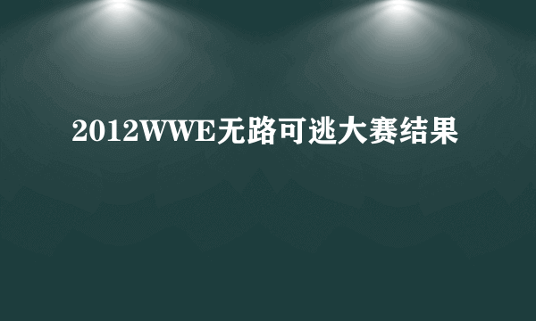 2012WWE无路可逃大赛结果