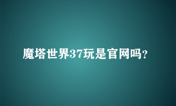 魔塔世界37玩是官网吗？