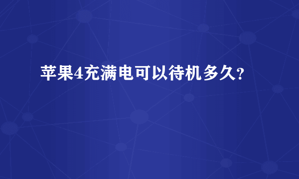 苹果4充满电可以待机多久？