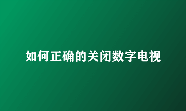 如何正确的关闭数字电视