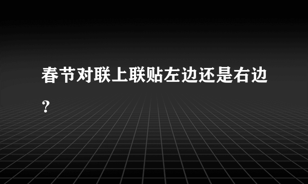 春节对联上联贴左边还是右边？