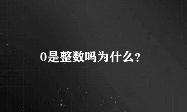 0是整数吗为什么？