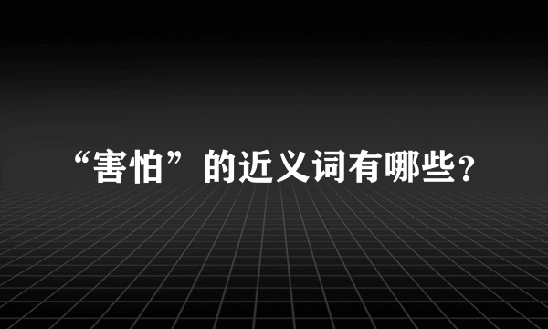 “害怕”的近义词有哪些？