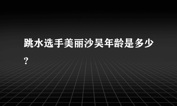 跳水选手美丽沙吴年龄是多少?