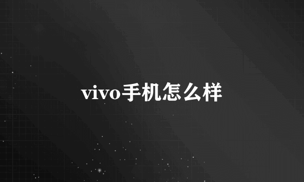 vivo手机怎么样