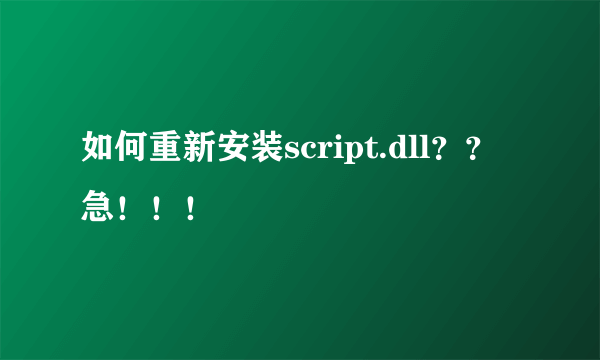 如何重新安装script.dll？？急！！！