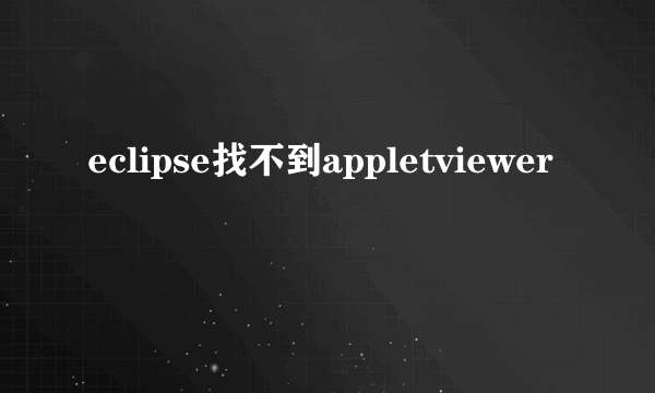 eclipse找不到appletviewer