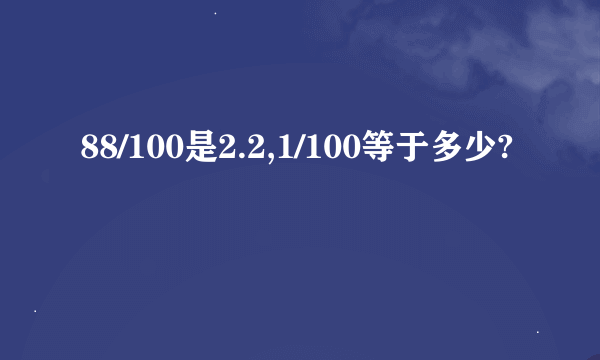 88/100是2.2,1/100等于多少?