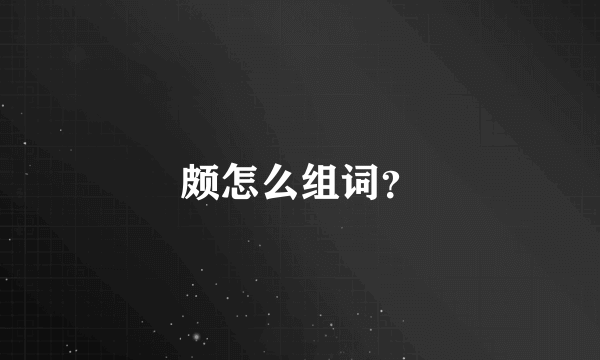 颇怎么组词？