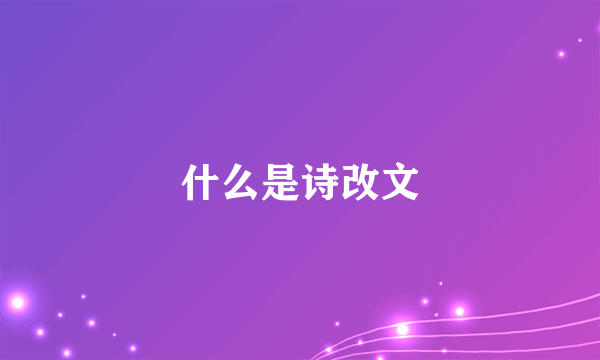 什么是诗改文