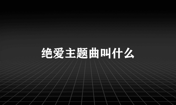 绝爱主题曲叫什么