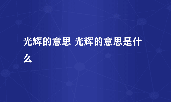 光辉的意思 光辉的意思是什么