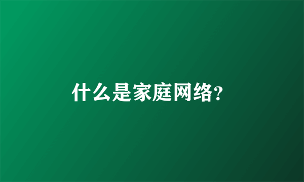 什么是家庭网络？