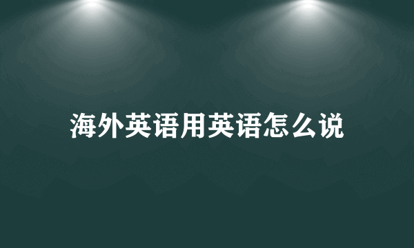 海外英语用英语怎么说