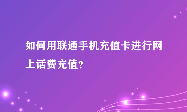 如何用联通手机充值卡进行网上话费充值？