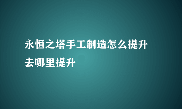 永恒之塔手工制造怎么提升 去哪里提升