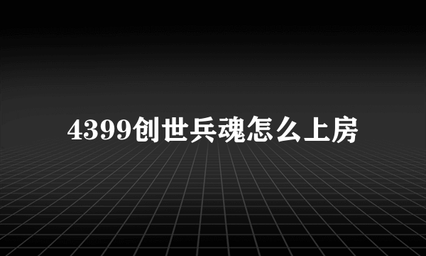 4399创世兵魂怎么上房