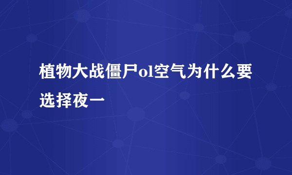 植物大战僵尸ol空气为什么要选择夜一