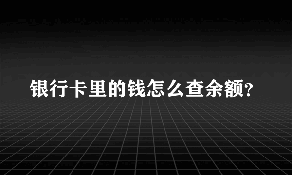 银行卡里的钱怎么查余额？