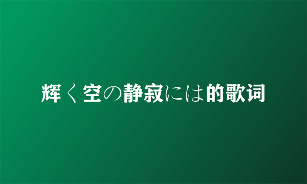 辉く空の静寂には的歌词