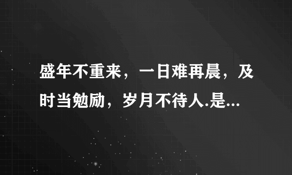 盛年不重来，一日难再晨，及时当勉励，岁月不待人.是什么意思？