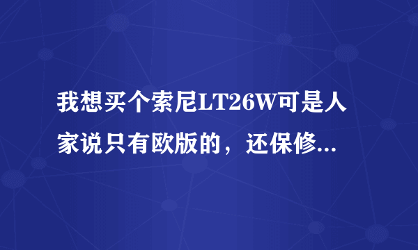 我想买个索尼LT26W可是人家说只有欧版的，还保修一年。我想知道欧版机好吗？怎么识别是不是欧版