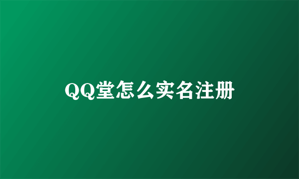 QQ堂怎么实名注册