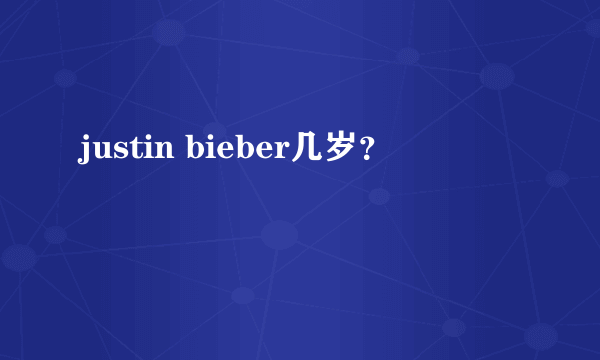 justin bieber几岁？