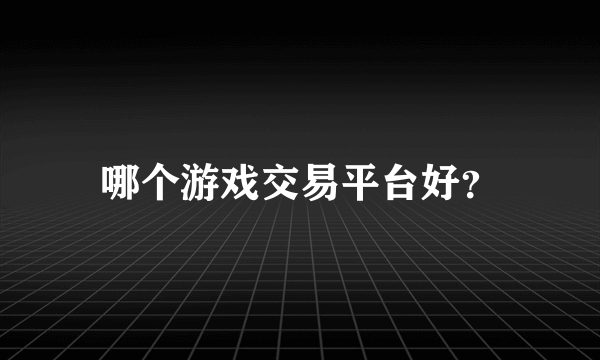 哪个游戏交易平台好？