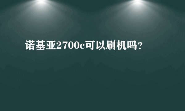 诺基亚2700c可以刷机吗？