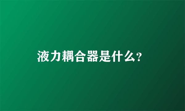 液力耦合器是什么？