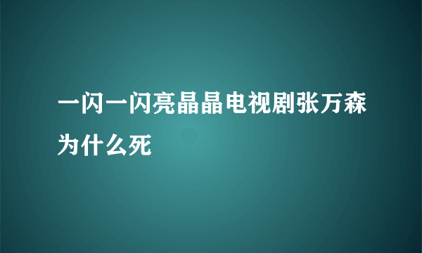 一闪一闪亮晶晶电视剧张万森为什么死